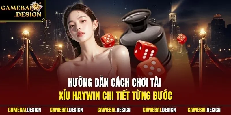Hướng dẫn cách chơi Tài Xỉu HAYWIN chi tiết từng bước